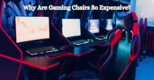 Why Are Gaming Chairs So Expensive